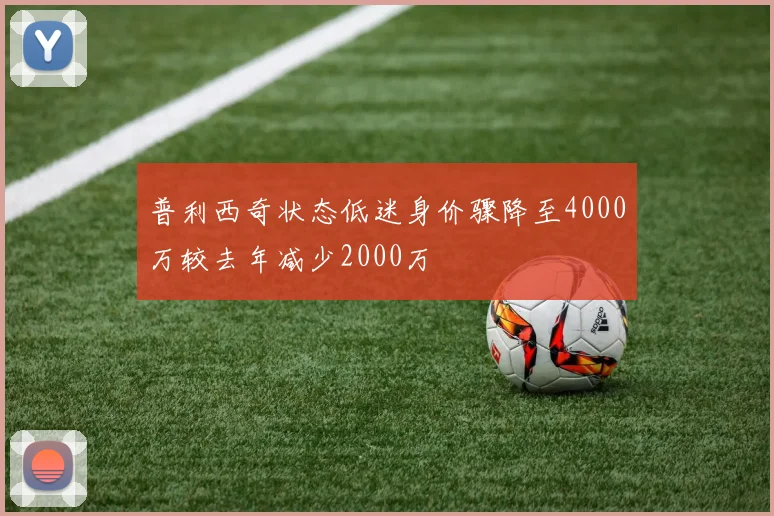 普利西奇状态低迷身价骤降至4000万较去年减少2000万