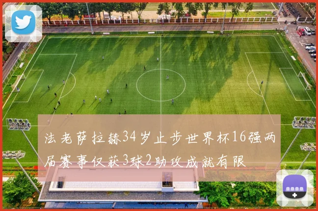 法老萨拉赫34岁止步世界杯16强两届赛事仅获3球2助攻成就有限